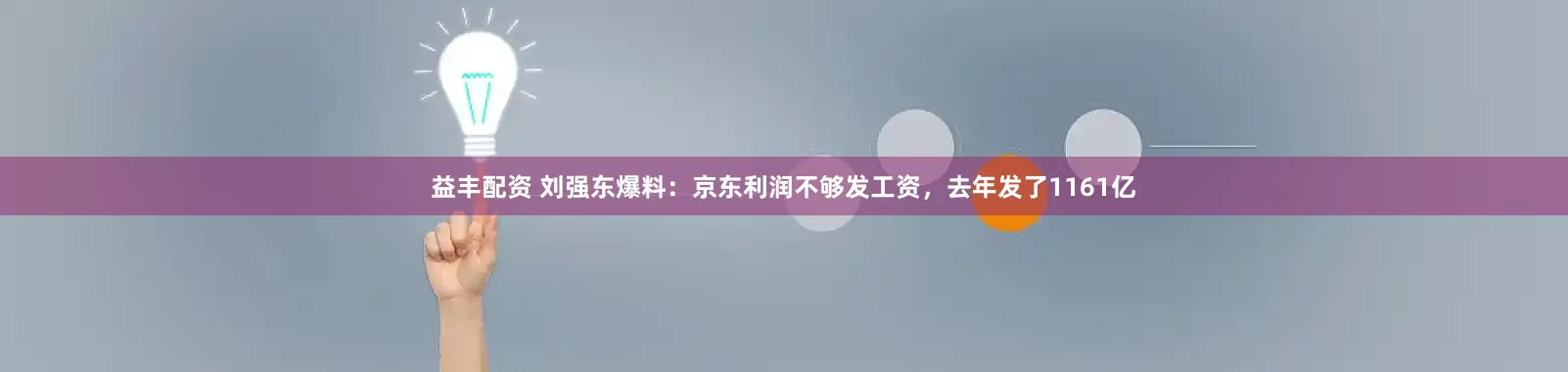 益丰配资 刘强东爆料：京东利润不够发工资，去年发了1161亿