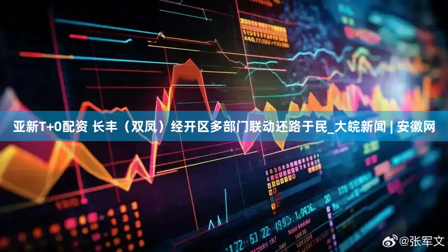 亚新T+0配资 长丰（双凤）经开区多部门联动还路于民_大皖新闻 | 安徽网