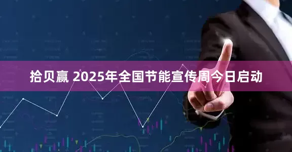 拾贝赢 2025年全国节能宣传周今日启动