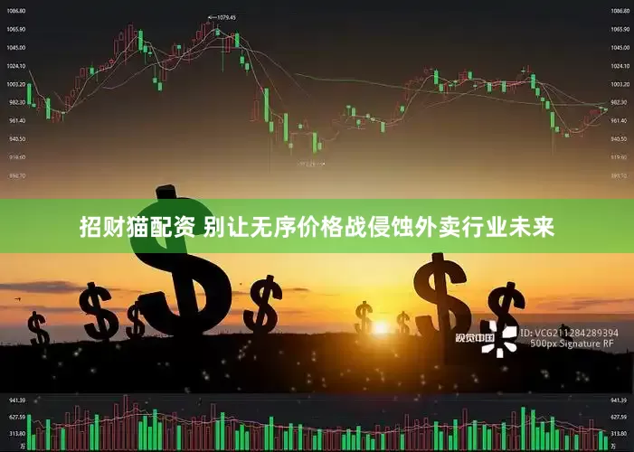 招财猫配资 别让无序价格战侵蚀外卖行业未来