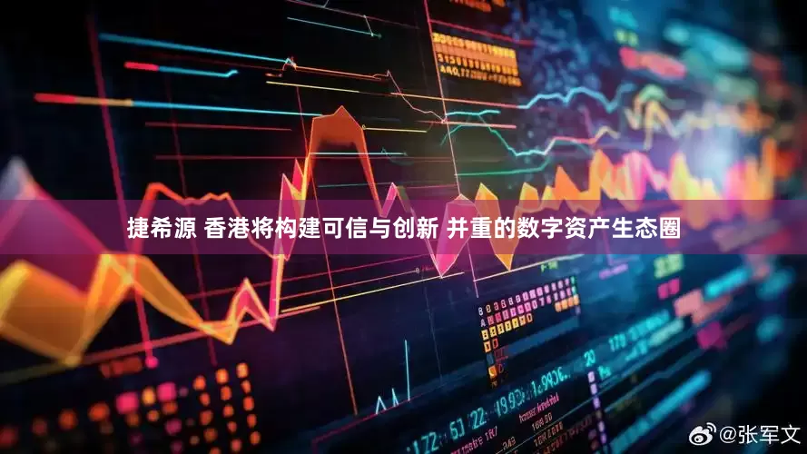 捷希源 香港将构建可信与创新 并重的数字资产生态圈